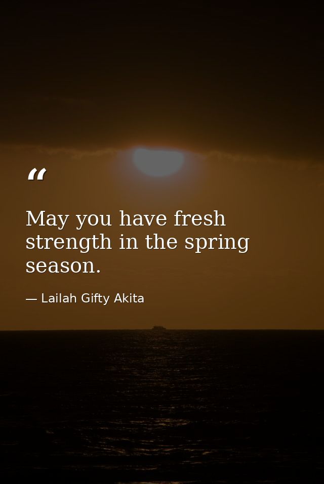 May you have fresh strength in the spring season. — Lailah Gifty Akita