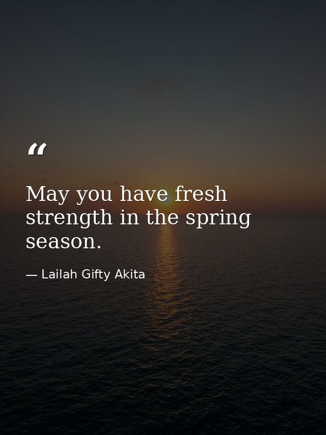 May you have fresh strength in the spring season. — Lailah Gifty Akita