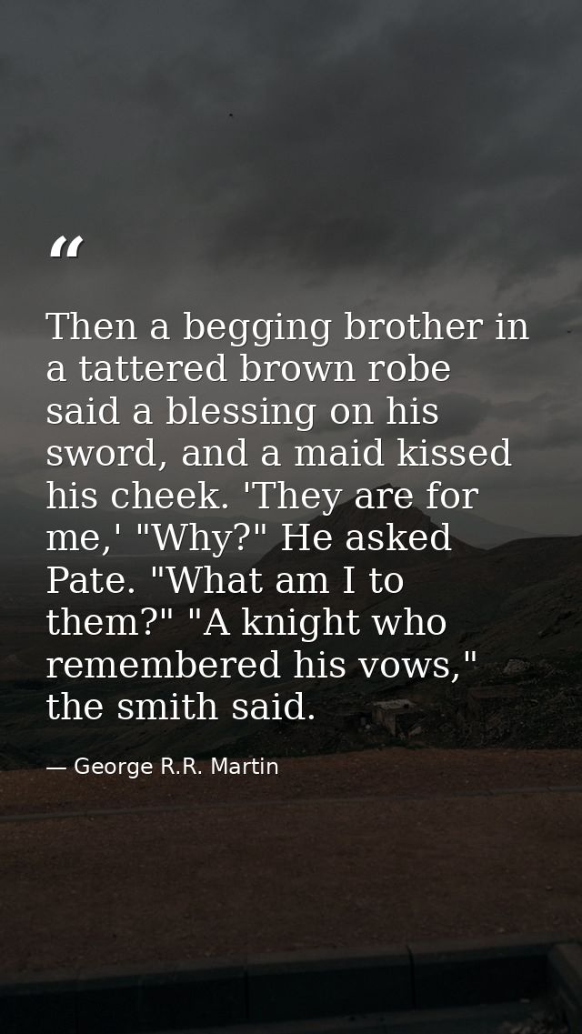 Then a begging brother in a tattered brown robe said a blessing on his sword, and a maid kissed his cheek. 'They are for — George R.R. Martin