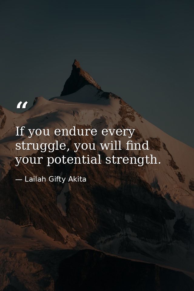 If you endure every struggle, you will find your potential strength. — Lailah Gifty Akita