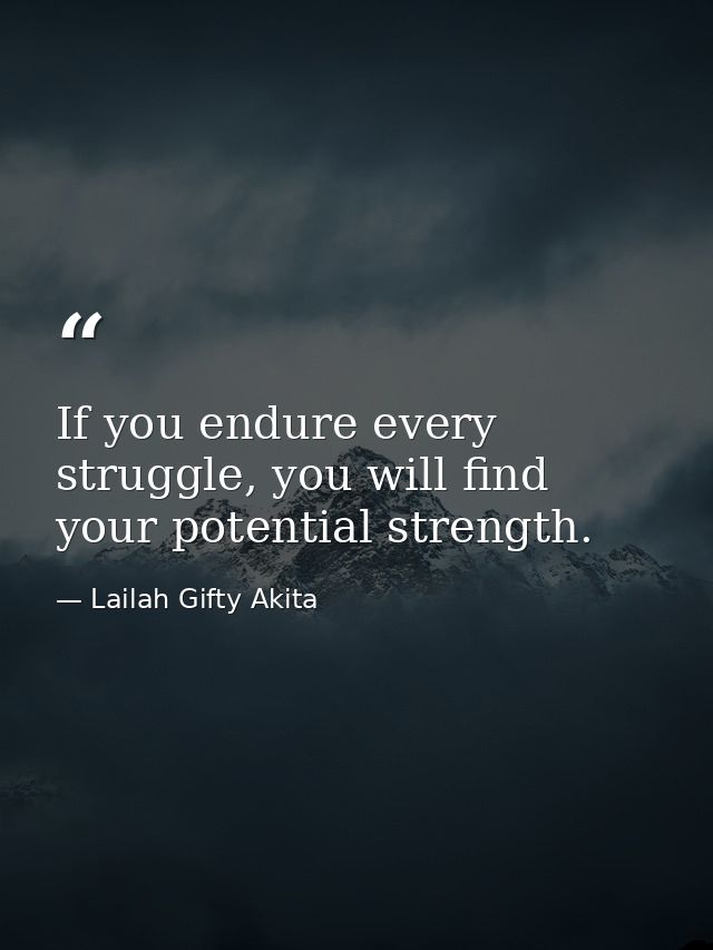 If you endure every struggle, you will find your potential strength. — Lailah Gifty Akita