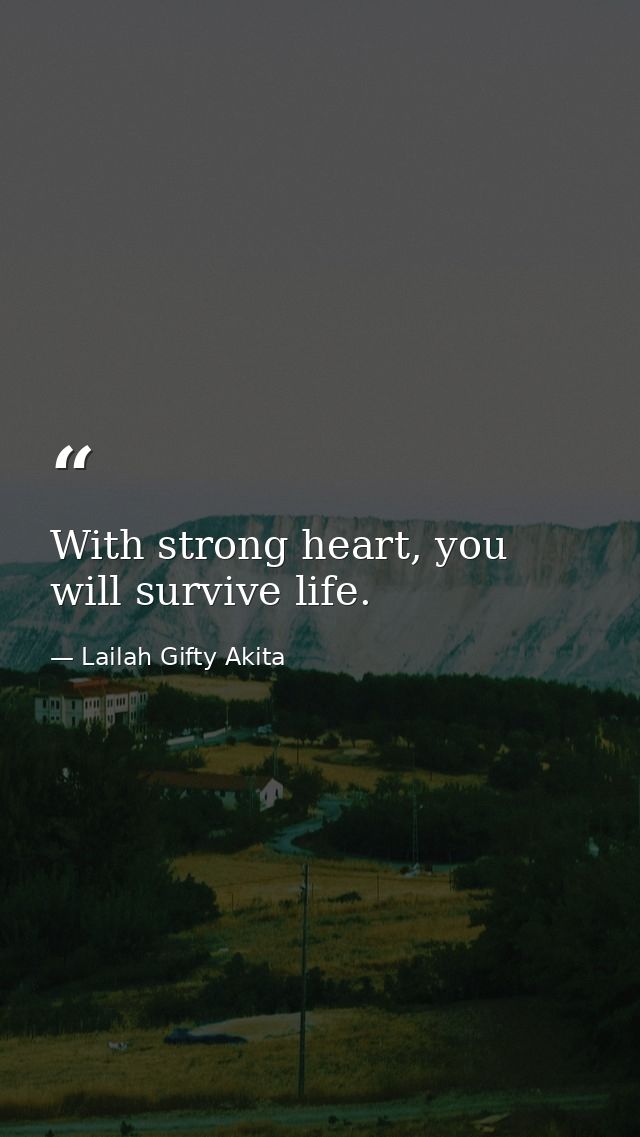 With strong heart, you will survive life. — Lailah Gifty Akita