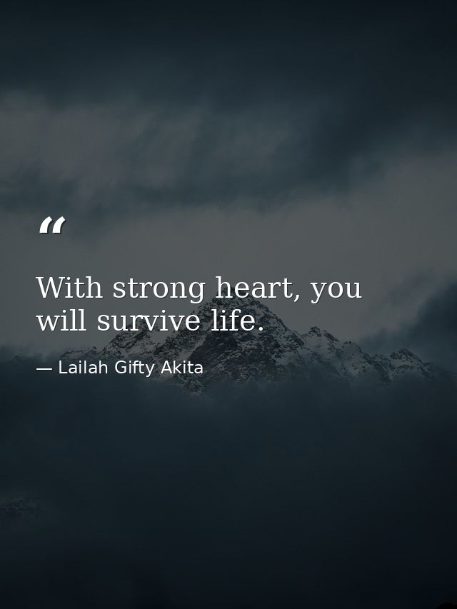 With strong heart, you will survive life. — Lailah Gifty Akita