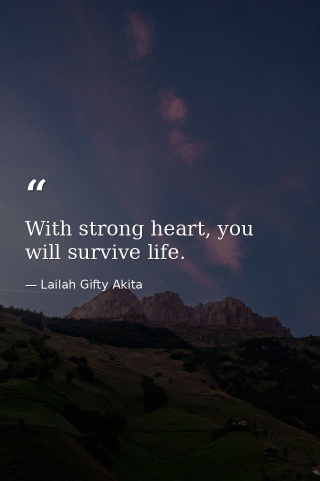 With strong heart, you will survive life. — Lailah Gifty Akita