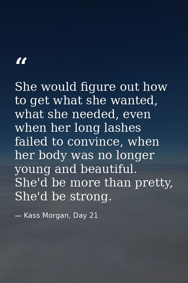 She would figure out how to get what she wanted, what she needed, even when her long lashes failed to convince, when her — Kass Morgan, Day 21