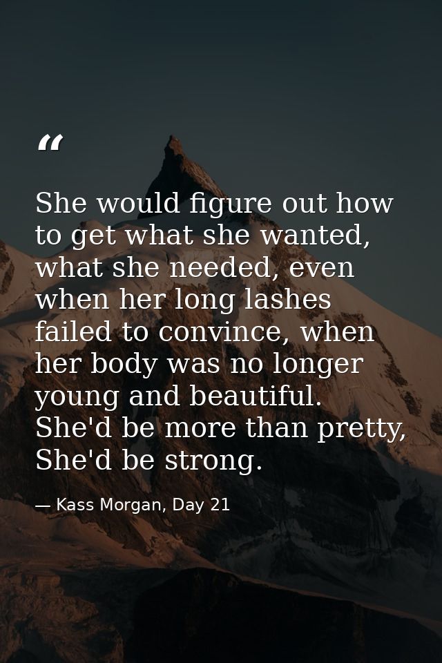 She would figure out how to get what she wanted, what she needed, even when her long lashes failed to convince, when her — Kass Morgan, Day 21