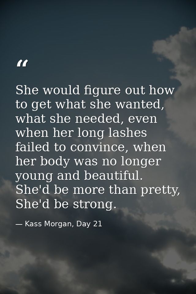 She would figure out how to get what she wanted, what she needed, even when her long lashes failed to convince, when her — Kass Morgan, Day 21