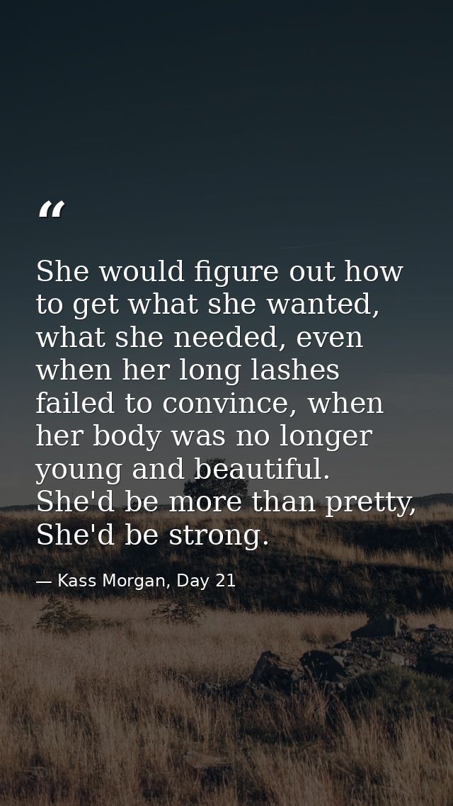 She would figure out how to get what she wanted, what she needed, even when her long lashes failed to convince, when her — Kass Morgan, Day 21