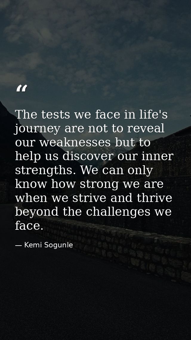 The tests we face in life's journey are not to reveal our weaknesses but to help us discover our inner strengths. We can — Kemi Sogunle