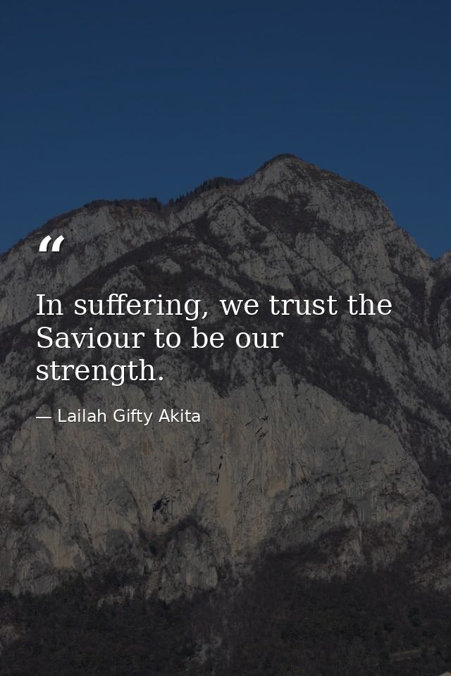 In suffering, we trust the Saviour to be our strength. — Lailah Gifty Akita