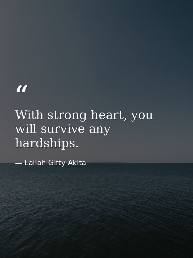 With strong heart, you will survive any hardships. — Lailah Gifty Akita