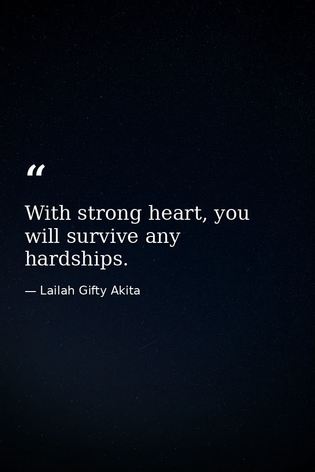 With strong heart, you will survive any hardships. — Lailah Gifty Akita
