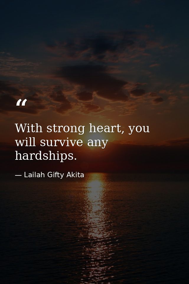 With strong heart, you will survive any hardships. — Lailah Gifty Akita