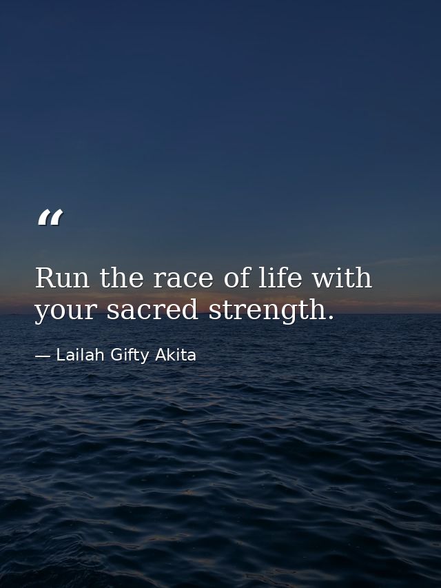 Run the race of life with your sacred strength. — Lailah Gifty Akita