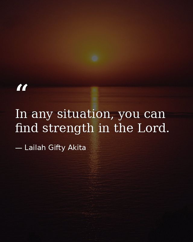 In any situation, you can find strength in the Lord. — Lailah Gifty Akita