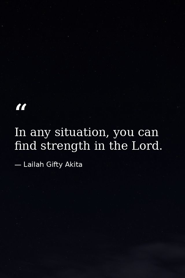 In any situation, you can find strength in the Lord. — Lailah Gifty Akita