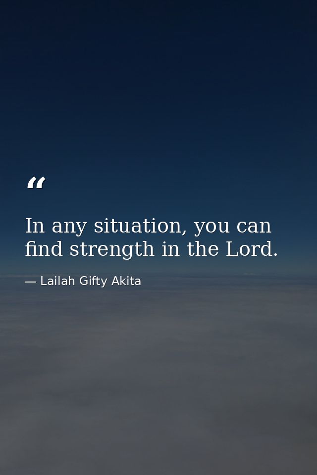 In any situation, you can find strength in the Lord. — Lailah Gifty Akita