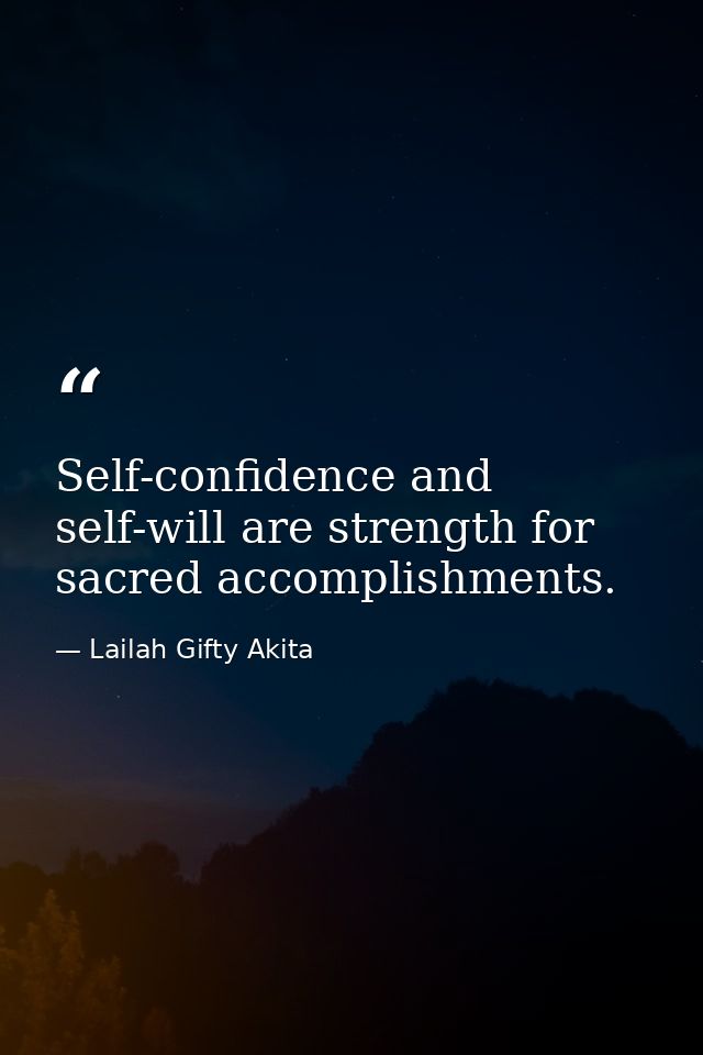 Self-confidence and self-will are strength for sacred accomplishments. — Lailah Gifty Akita