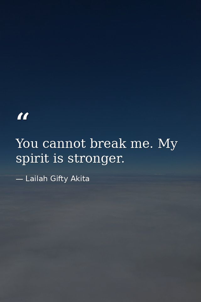 You cannot break me. My spirit is stronger. — Lailah Gifty Akita