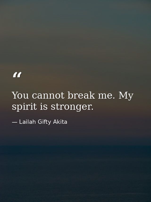 You cannot break me. My spirit is stronger. — Lailah Gifty Akita