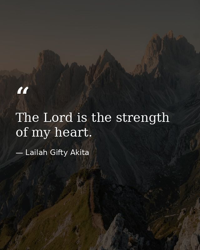 The Lord is the strength of my heart. — Lailah Gifty Akita