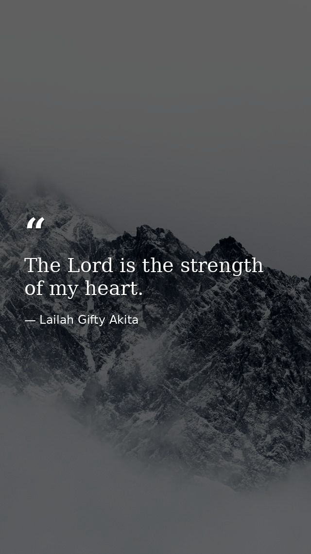 The Lord is the strength of my heart. — Lailah Gifty Akita