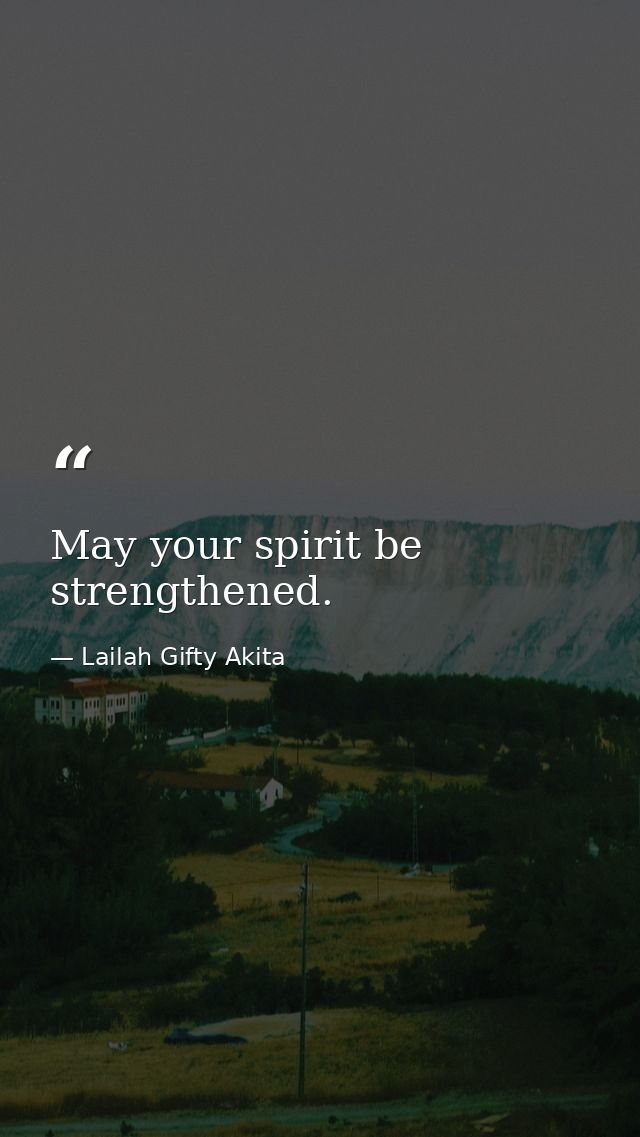 May your spirit be strengthened. — Lailah Gifty Akita