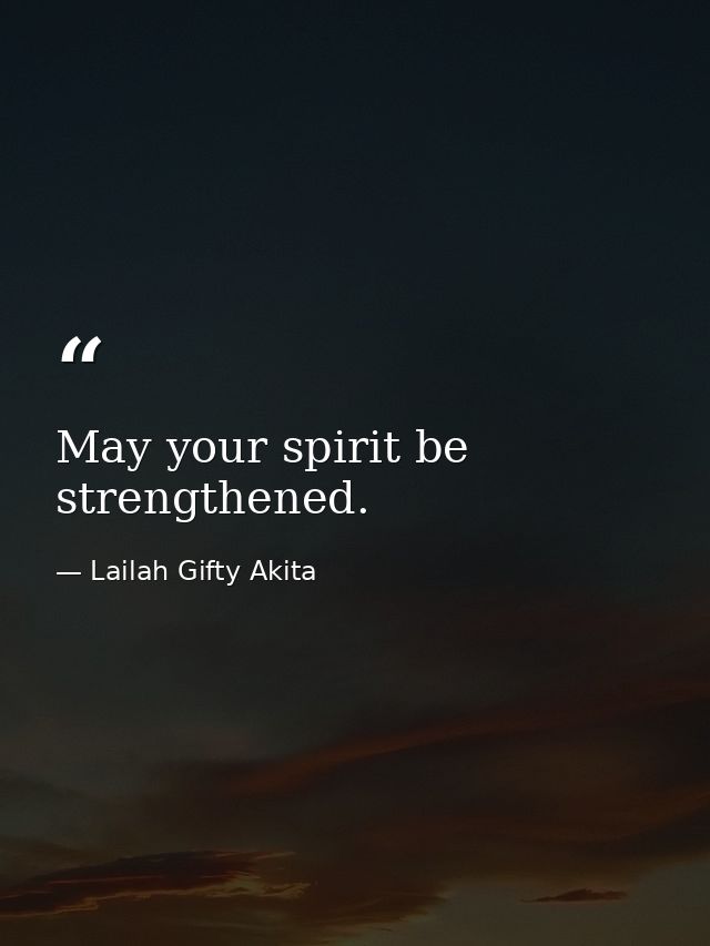 May your spirit be strengthened. — Lailah Gifty Akita