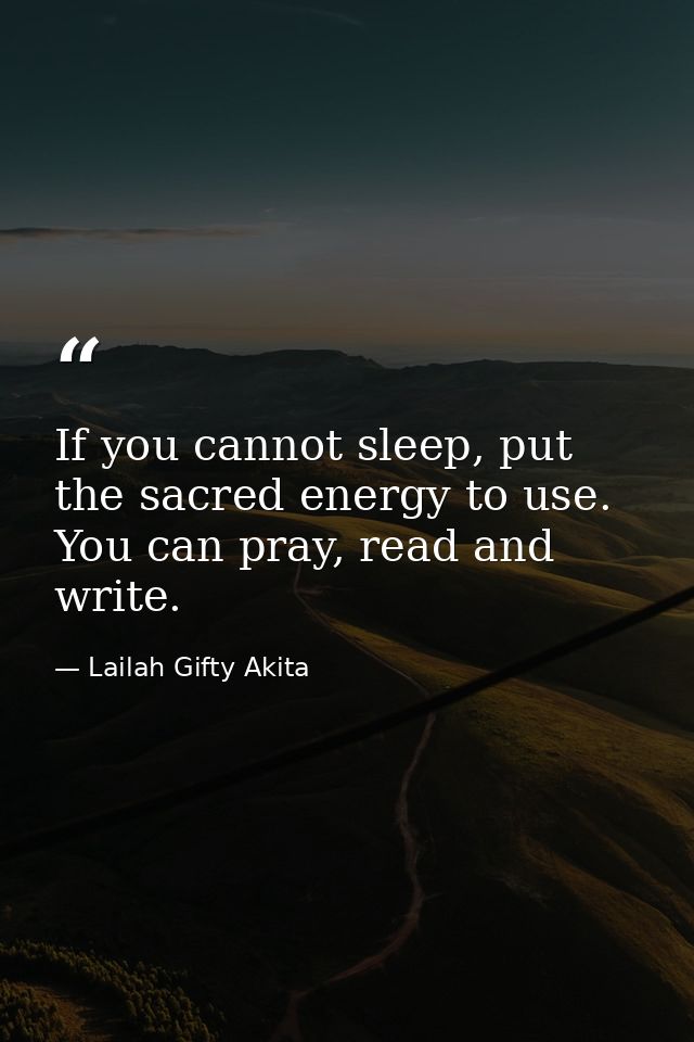 If you cannot sleep, put the sacred energy to use. You can pray, read and write. — Lailah Gifty Akita