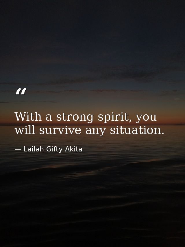 With a strong spirit, you will survive any situation. — Lailah Gifty Akita