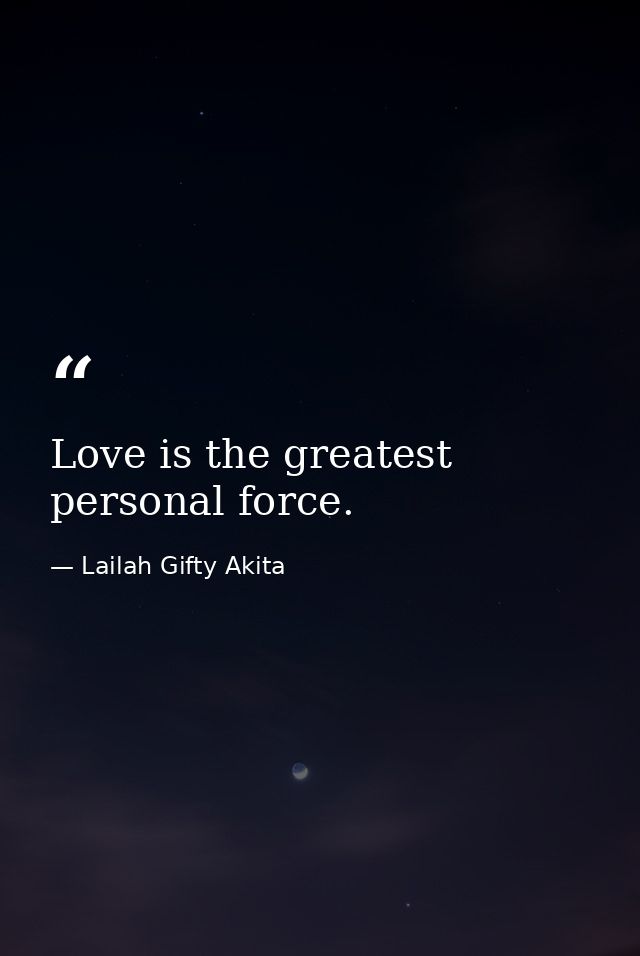 Love is the greatest personal force. — Lailah Gifty Akita