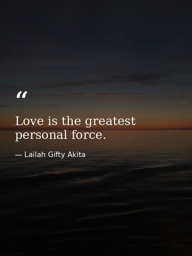 Love is the greatest personal force. — Lailah Gifty Akita
