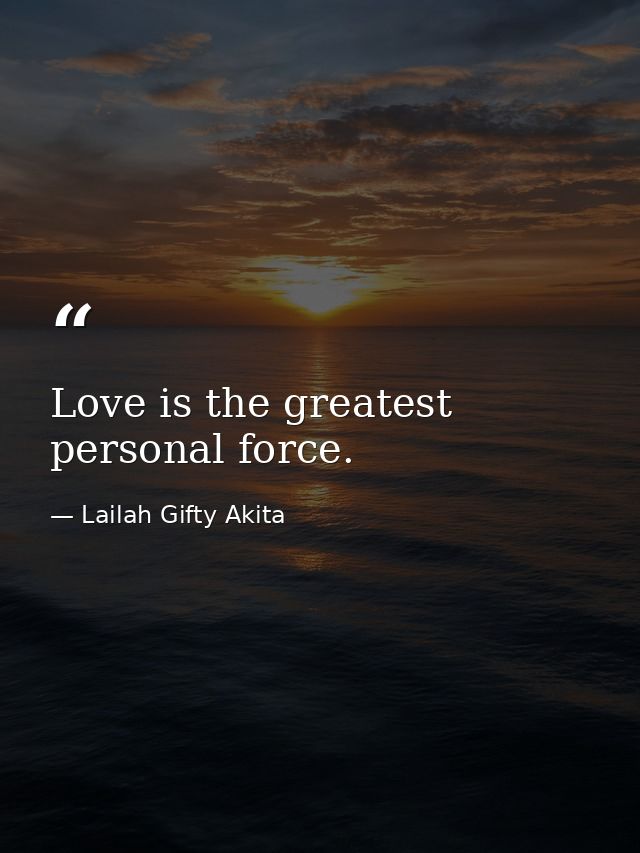 Love is the greatest personal force. — Lailah Gifty Akita