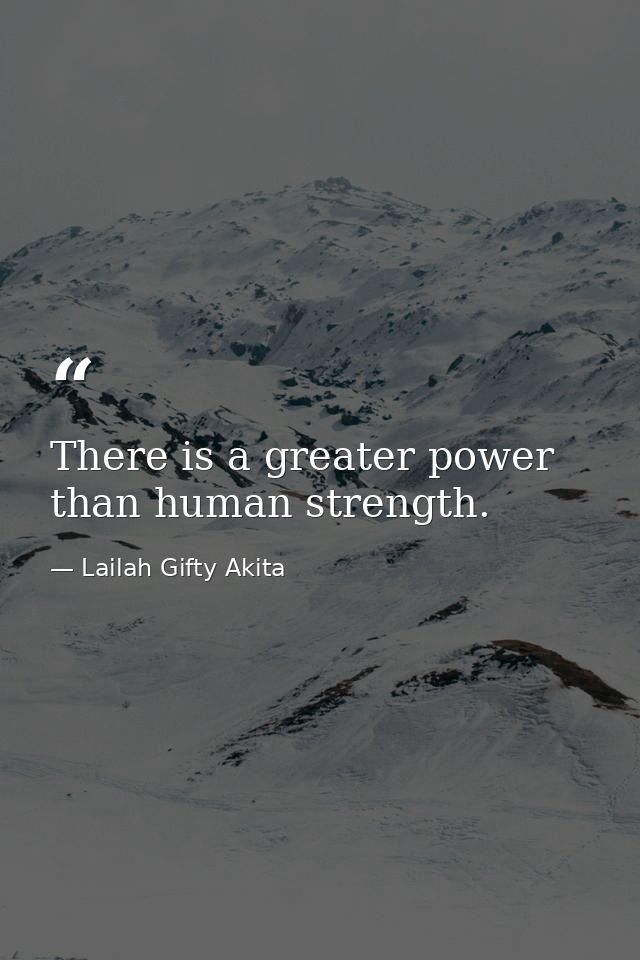 There is a greater power than human strength. — Lailah Gifty Akita
