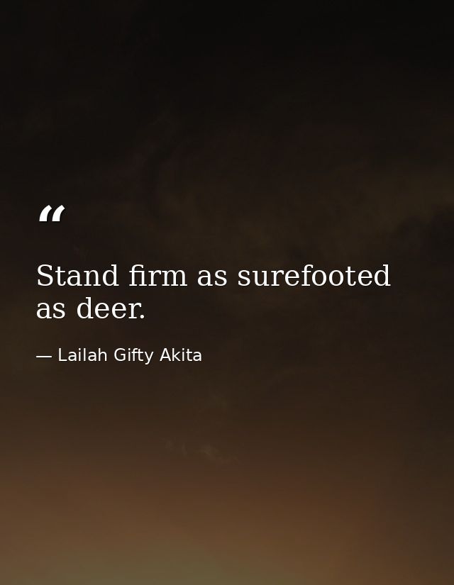 Stand firm as surefooted as deer. — Lailah Gifty Akita