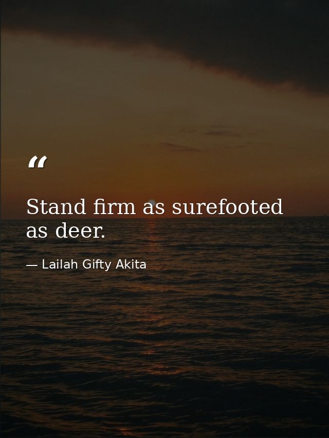 Stand firm as surefooted as deer. — Lailah Gifty Akita