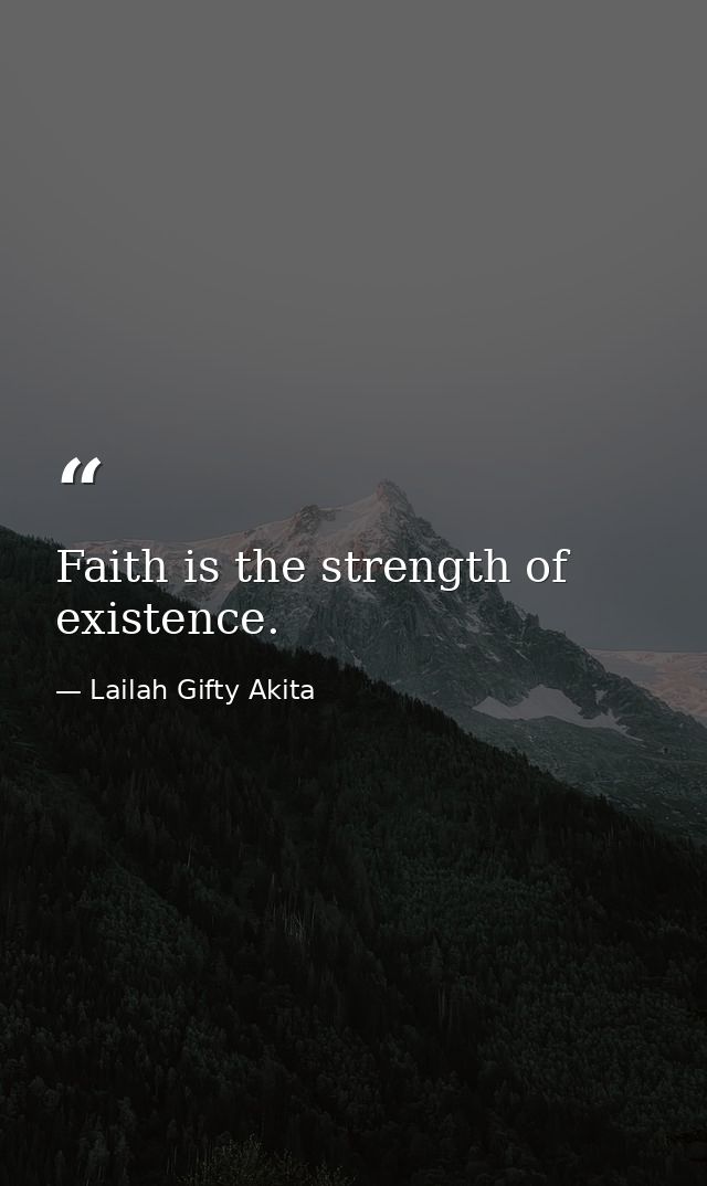 Faith is the strength of existence. — Lailah Gifty Akita