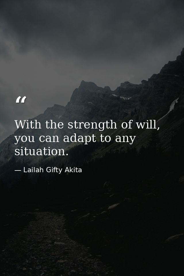 With the strength of will, you can adapt to any situation. — Lailah Gifty Akita