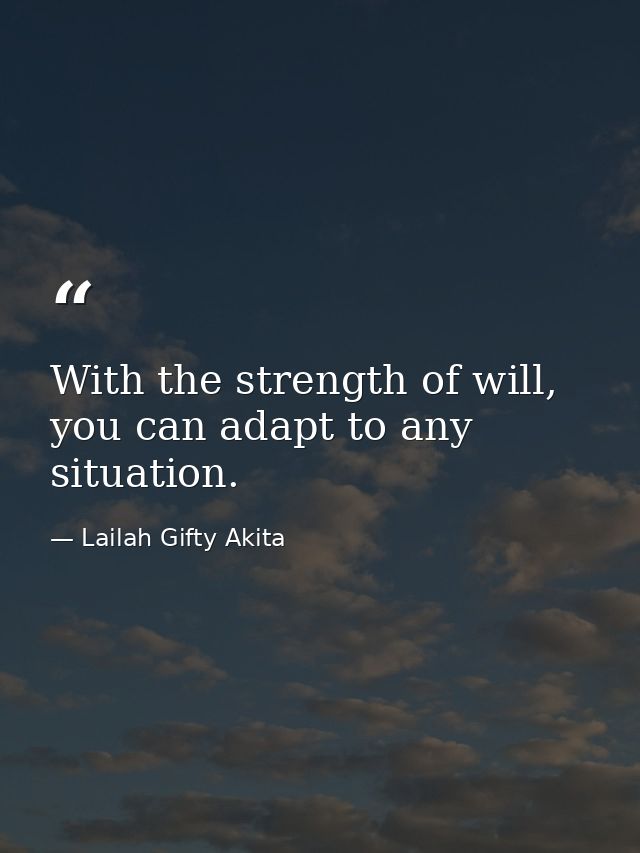 With the strength of will, you can adapt to any situation. — Lailah Gifty Akita