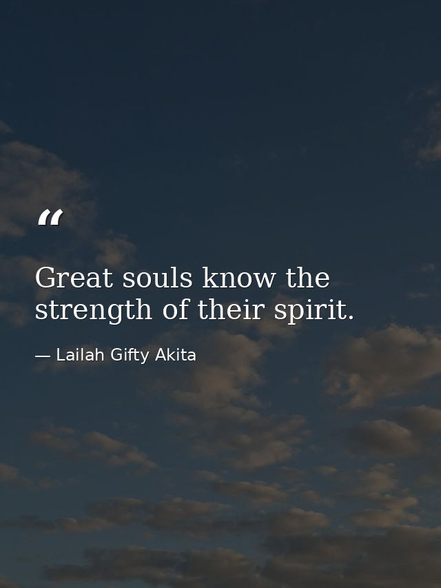 Great souls know the strength of their spirit. — Lailah Gifty Akita