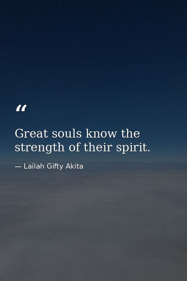 Great souls know the strength of their spirit. — Lailah Gifty Akita
