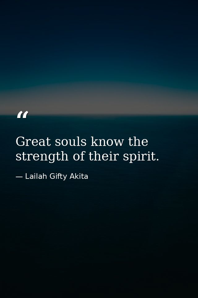 Great souls know the strength of their spirit. — Lailah Gifty Akita