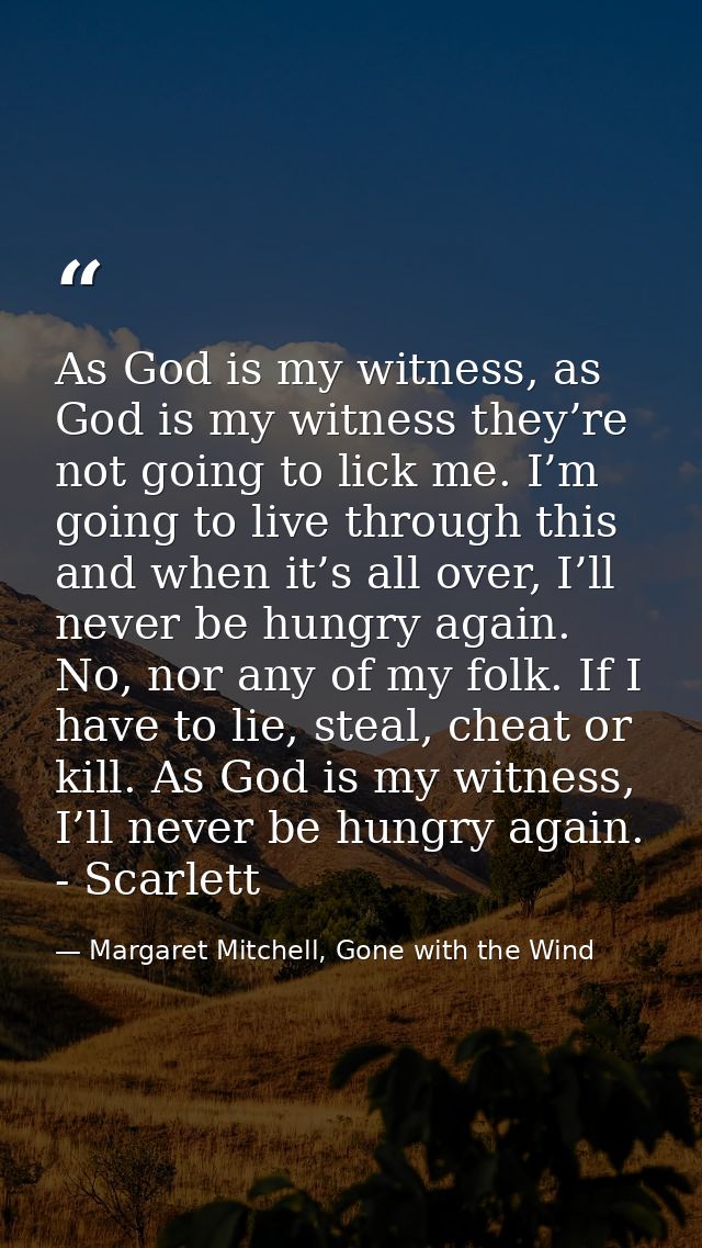 As God is my witness, as God is my witness they’re not going to lick me. I’m going to live through this and when it’s al — Margaret Mitchell, Gone with the Wind