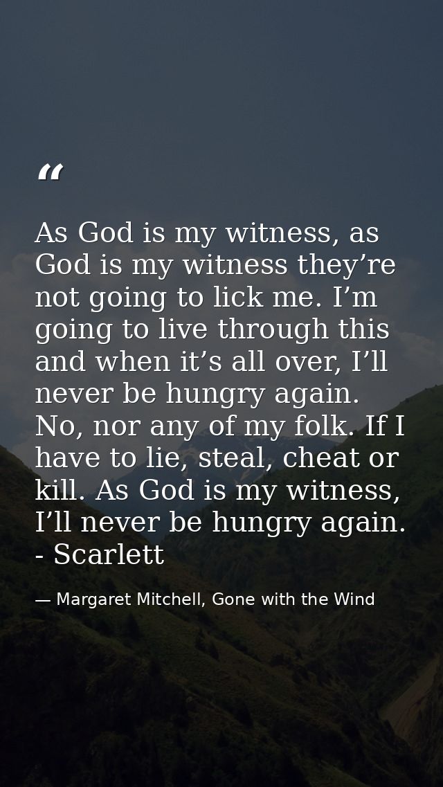 As God is my witness, as God is my witness they’re not going to lick me. I’m going to live through this and when it’s al — Margaret Mitchell, Gone with the Wind