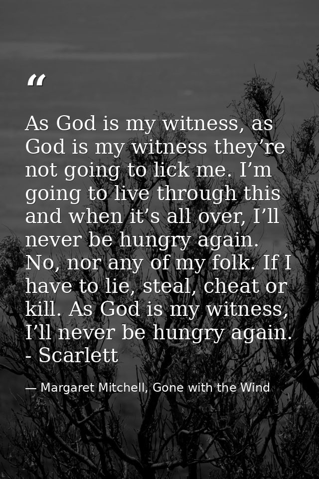 As God is my witness, as God is my witness they’re not going to lick me. I’m going to live through this and when it’s al — Margaret Mitchell, Gone with the Wind