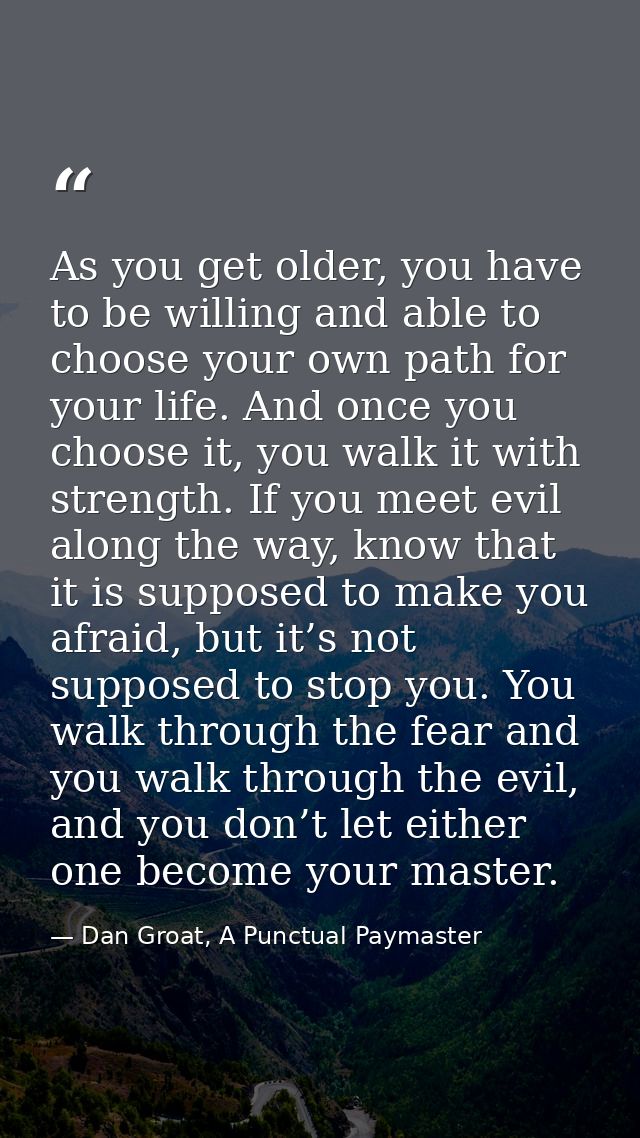 As you get older, you have to be willing and able to choose your own path for your life. And once you choose it, you wal — Dan Groat, A Punctual Paymaster