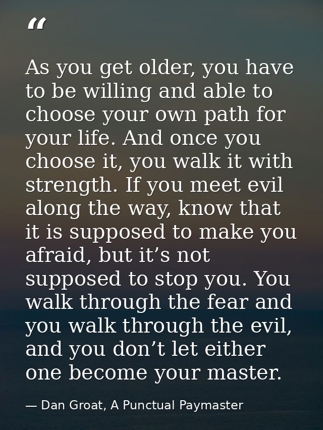 As you get older, you have to be willing and able to choose your own path for your life. And once you choose it, you wal — Dan Groat, A Punctual Paymaster