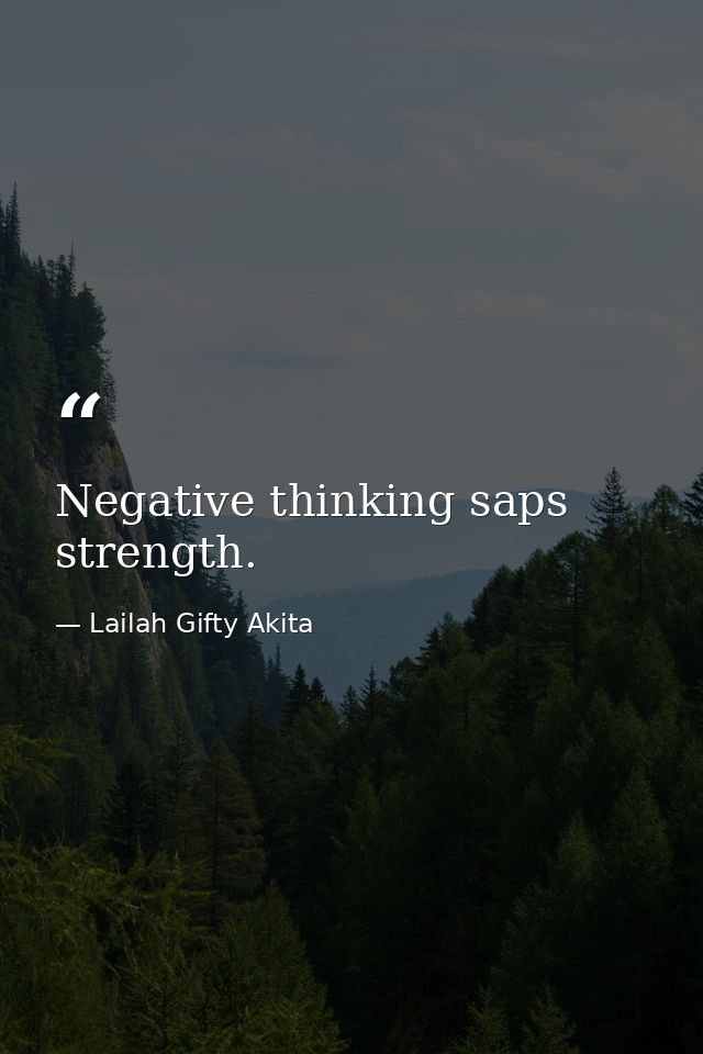 Negative thinking saps strength. — Lailah Gifty Akita