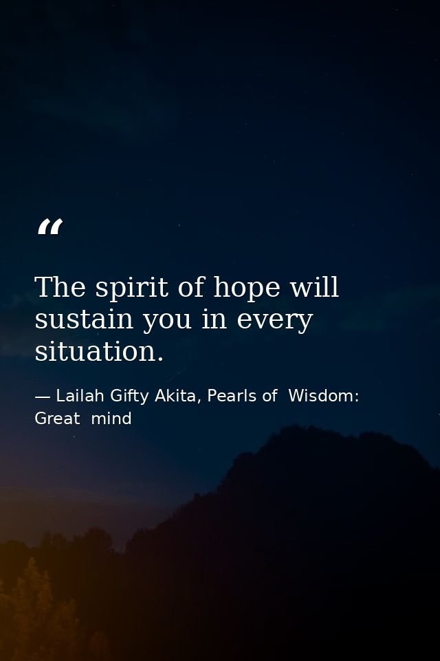 The spirit of hope will sustain you in every situation. — Lailah Gifty Akita, Pearls of  Wisdom: Great  mind