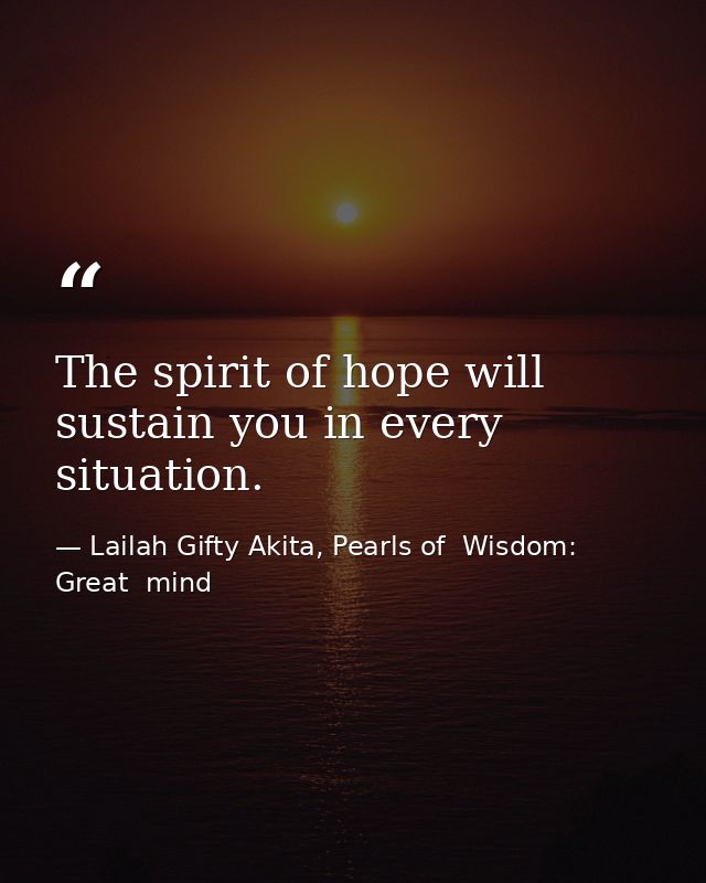The spirit of hope will sustain you in every situation. — Lailah Gifty Akita, Pearls of  Wisdom: Great  mind